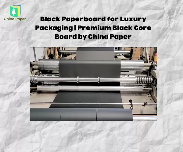 Siyah Karton, Lüks Ambalaj İçin | China Paper'dan Premium Siyah Çekirdek Karton